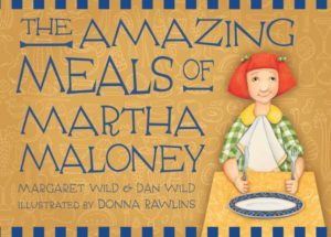 cover of The Amazing Meals of Martha Maloney, a children's book by Margaret Wild, Dan Wild and Donna Rawlins